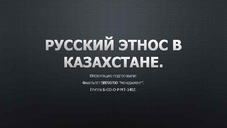 ПРЕЗЕНТАЦИЮ ПОДГОТОВИЛИ: ФАКУЛЬТЕТ: 5 В 050700 -’’МЕНЕДЖМЕНТ’’. ГРУППА: Б-СО-О-Р-МТ-1402. 