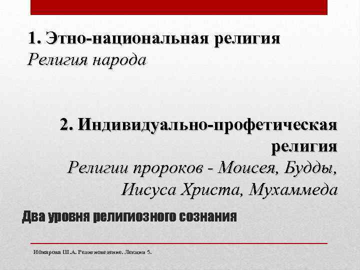 1. Этно-национальная религия Религия народа 2. Индивидуально-профетическая религия Религии пророков - Моисея, Будды, Иисуса