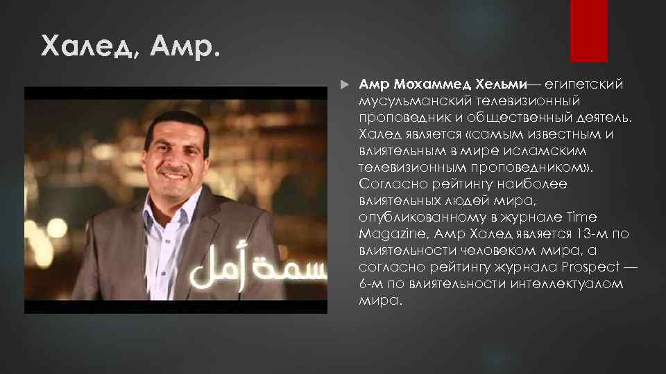 Халед, Амр Мохаммед Хельми— египетский мусульманский телевизионный проповедник и общественный деятель. Халед является «самым