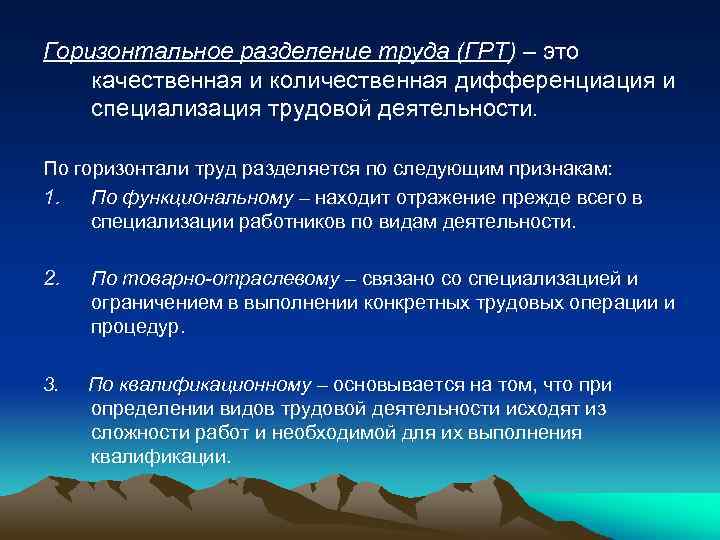 Горизонтальное разделение труда (ГРТ) – это качественная и количественная дифференциация и специализация трудовой деятельности.