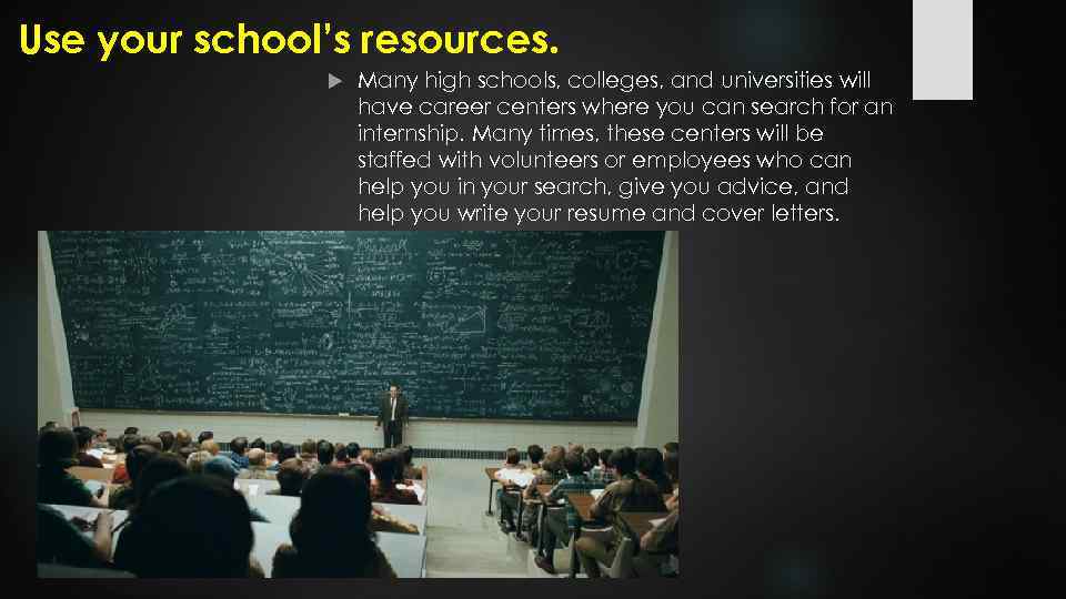 Use your school’s resources. Many high schools, colleges, and universities will have career centers