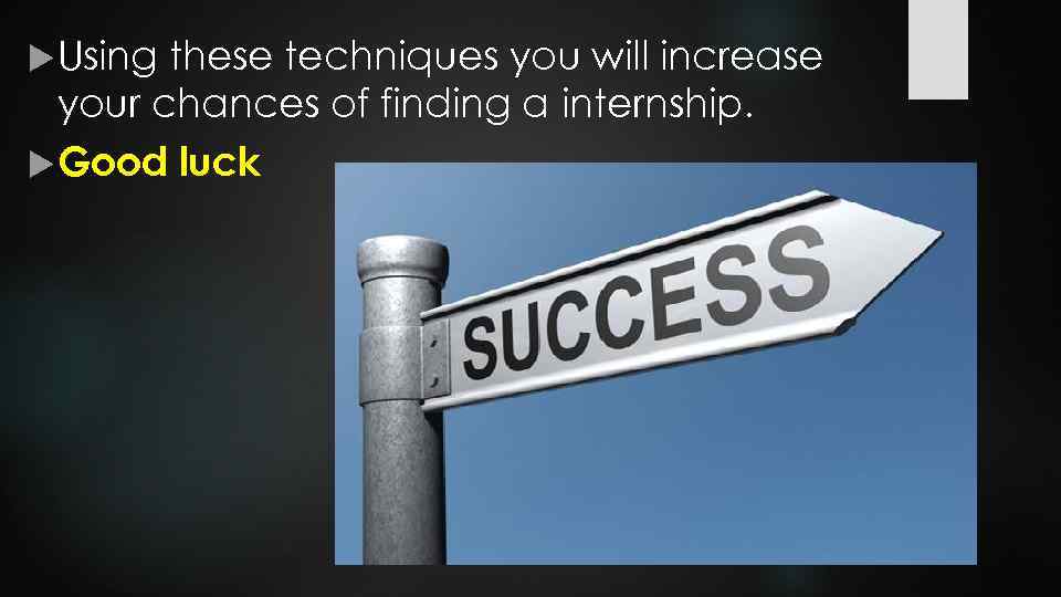  Using these techniques you will increase your chances of finding a internship. Good