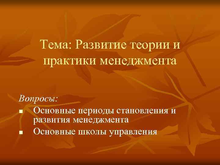 Тема: Развитие теории и практики менеджмента Вопросы: n Основные периоды становления и развития менеджмента