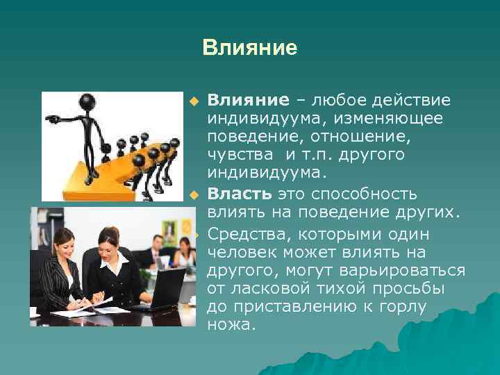 Влияние u u u Влияние – любое действие индивидуума, изменяющее поведение, отношение, чувства и