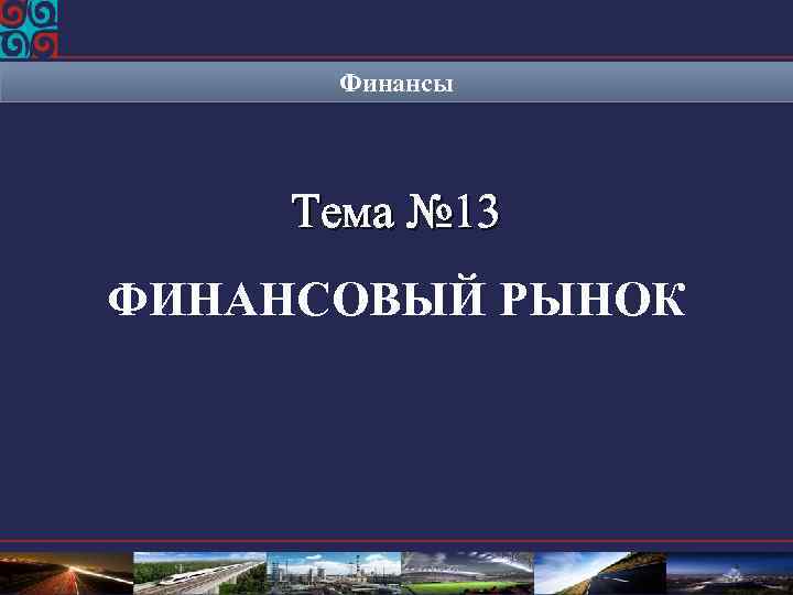 Финансы Тема № 13 ФИНАНСОВЫЙ РЫНОК 