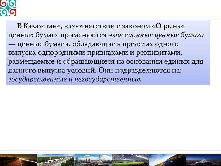 В Казахстане, в соответствии с законом «О рынке ценных бумаг» применяются эмиссионные ценные бумаги