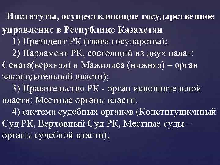 Институты, осуществляющие государственное управление в Республике Казахстан 1) Президент РК (глава государства); 2) Парламент