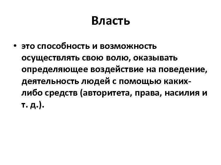 Власть • это способность и возможность осуществлять свою волю, оказывать определяющее воздействие на поведение,