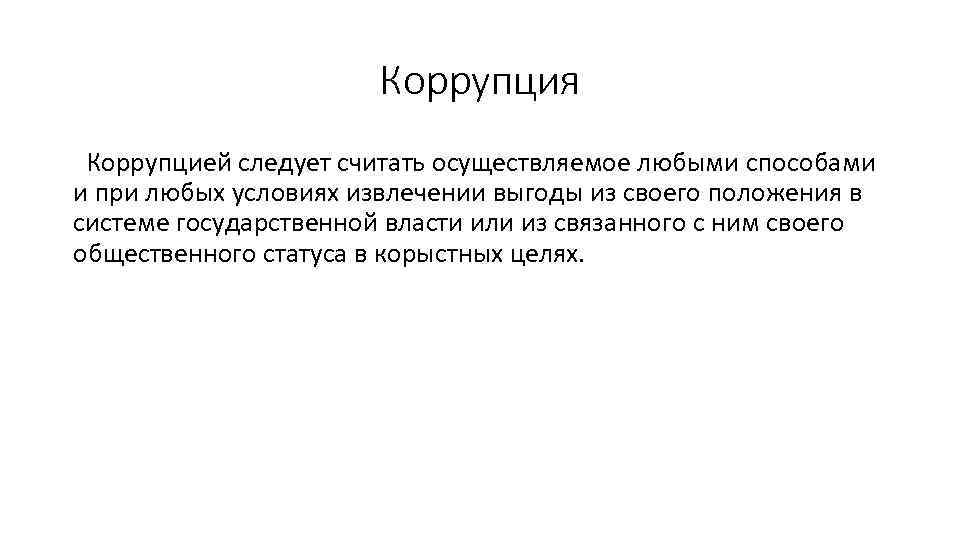 Коррупция Коррупцией следует считать осуществляемое любыми способами и при любых условиях извлечении выгоды из