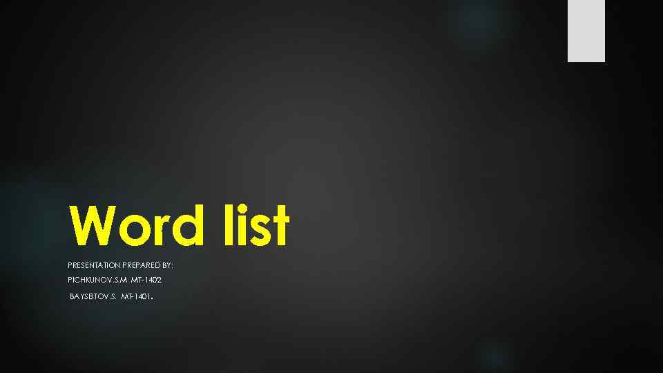 Word list PRESENTATION PREPARED BY: PICHKUNOV. S. M MT-1402. BAYSEITOV. S. MT-1401. 