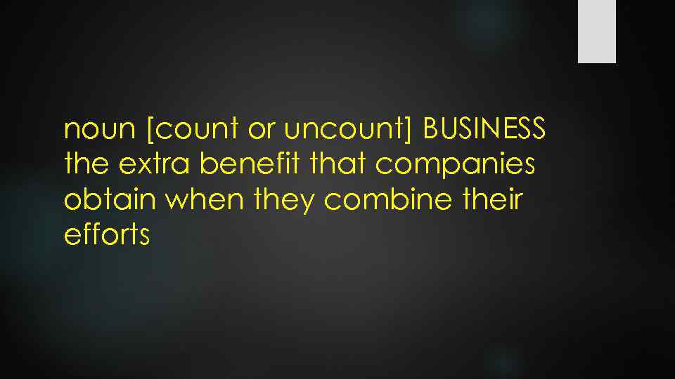 noun [count or uncount] BUSINESS the extra benefit that companies obtain when they combine