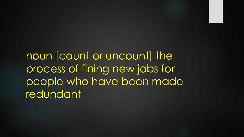 noun [count or uncount] the process of fining new jobs for people who have