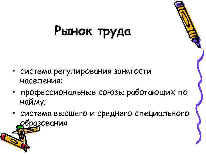 Рынок труда • система регулирования занятости населения; • профессиональные союзы работающих по найму; •