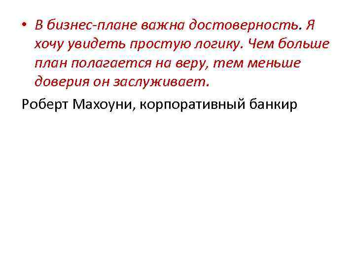  • В бизнес-плане важна достоверность. Я хочу увидеть простую логику. Чем больше план
