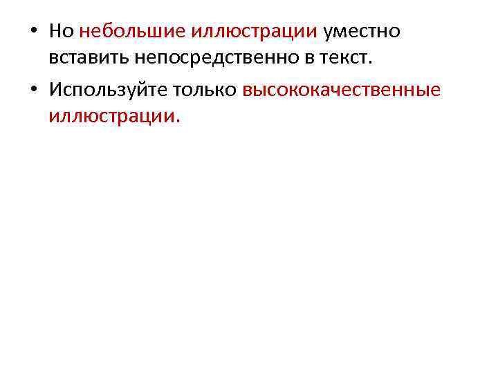  • Но небольшие иллюстрации уместно вставить непосредственно в текст. • Используйте только высококачественные