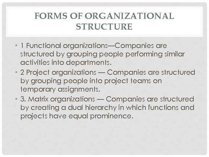 FORMS OF ORGANIZATIONAL STRUCTURE • 1 Functional organizations—Companies are structured by grouping people performing