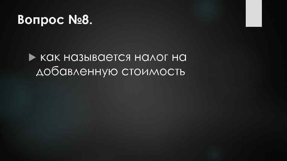 Вопрос № 8. как называется налог на добавленную стоимость 