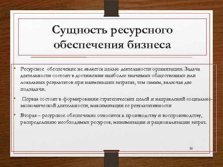 Сущность ресурсного обеспечения бизнеса • Ресурсное обеспечение не является целью деятельности организации. Задача деятельности