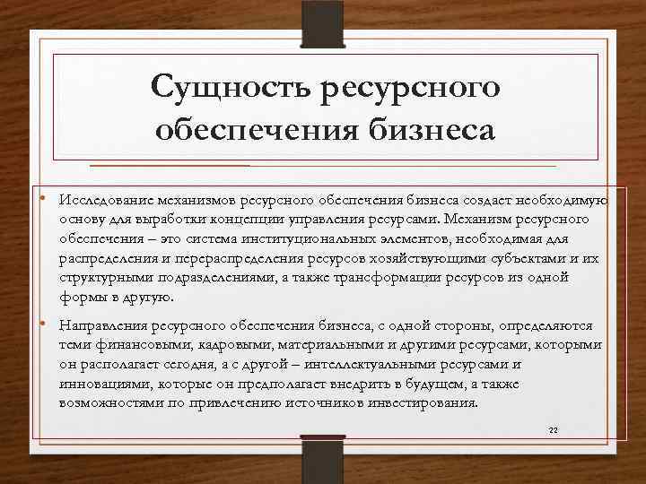 Сущность ресурсного обеспечения бизнеса • Исследование механизмов ресурсного обеспечения бизнеса создает необходимую основу для