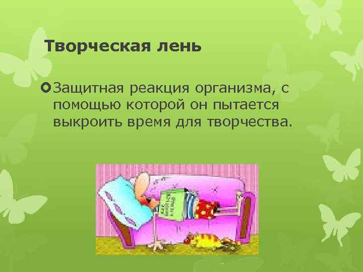 Творческая лень Защитная реакция организма, с помощью которой он пытается выкроить время для творчества.