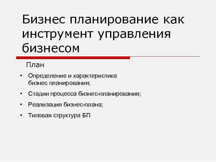 Бизнес планирование как инструмент управления бизнесом План • Определение и характеристика бизнес планирования; •