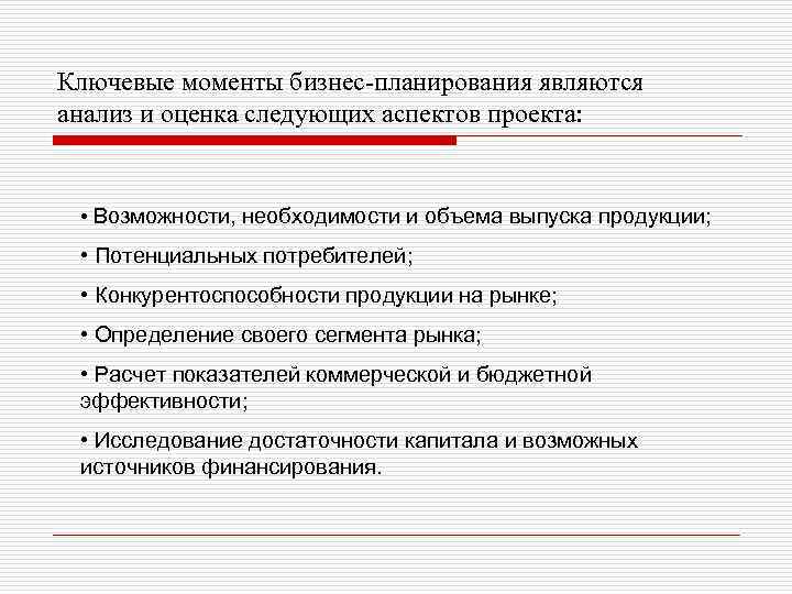 Ключевые моменты бизнес-планирования являются анализ и оценка следующих аспектов проекта: • Возможности, необходимости и
