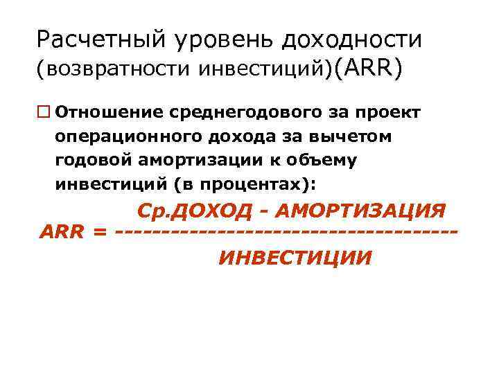 Расчетный уровень доходности (возвратности инвестиций)(ARR) o Отношение среднегодового за проект операционного дохода за вычетом