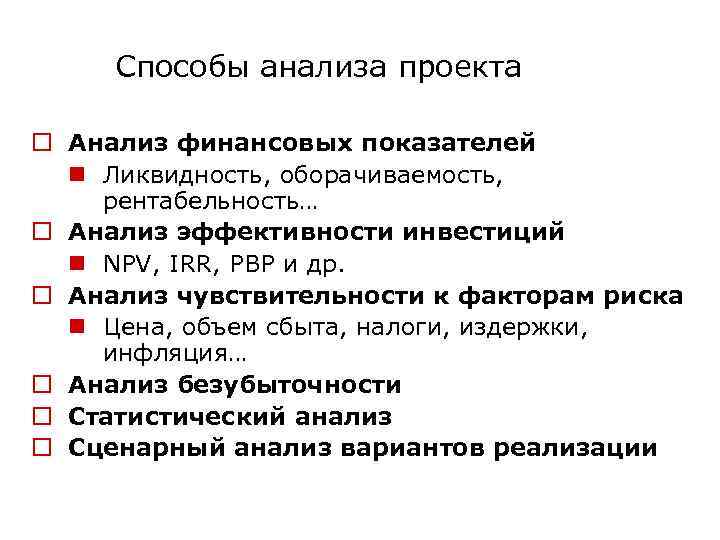Способы анализа проекта o Анализ финансовых показателей n Ликвидность, оборачиваемость, рентабельность… o Анализ эффективности