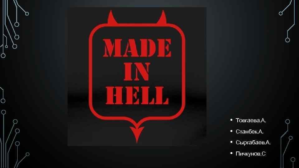  • Товгаева. А. • Станбек. А. • Сыргабаев. А. • Пичкунов. С 