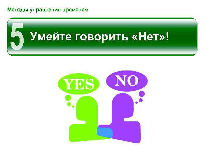 Методы управления временем Умейте говорить «Нет» ! 