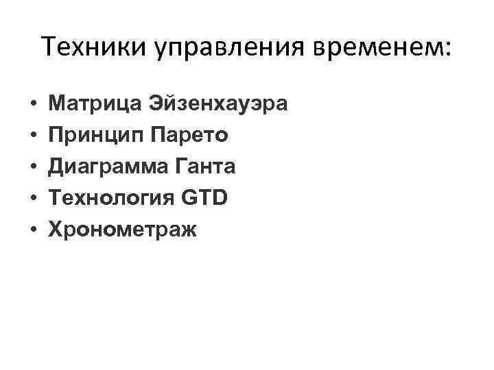 Техники управления временем: • • • Матрица Эйзенхауэра Принцип Парето Диаграмма Ганта Технология GTD