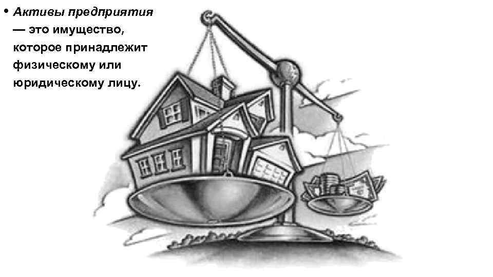  • Активы предприятия — это имущество, которое принадлежит физическому или юридическому лицу. 
