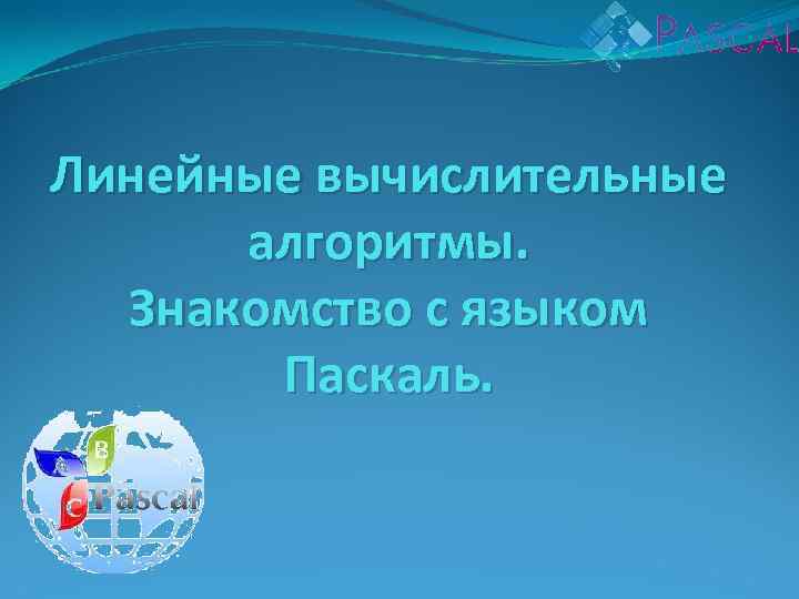 Линейные вычислительные алгоритмы. Знакомство с языком Паскаль. 