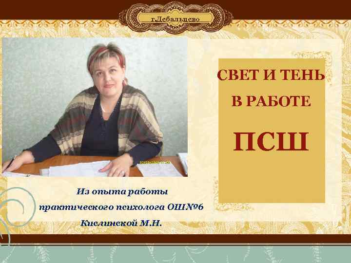 г. Дебальцево СВЕТ И ТЕНЬ В РАБОТЕ ПСШ Из опыта работы практического психолога ОШ№