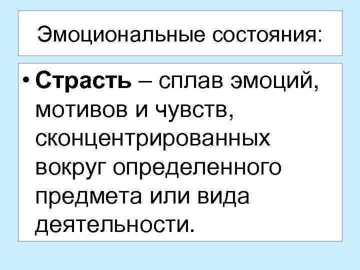 Эмоциональные состояния: • Страсть – сплав эмоций, мотивов и чувств, сконцентрированных вокруг определенного предмета