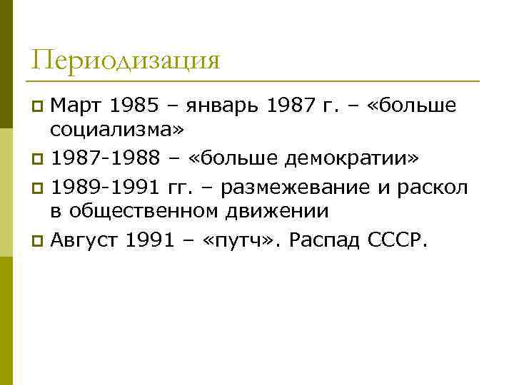 Периодизация Март 1985 – январь 1987 г. – «больше социализма» p 1987 -1988 –