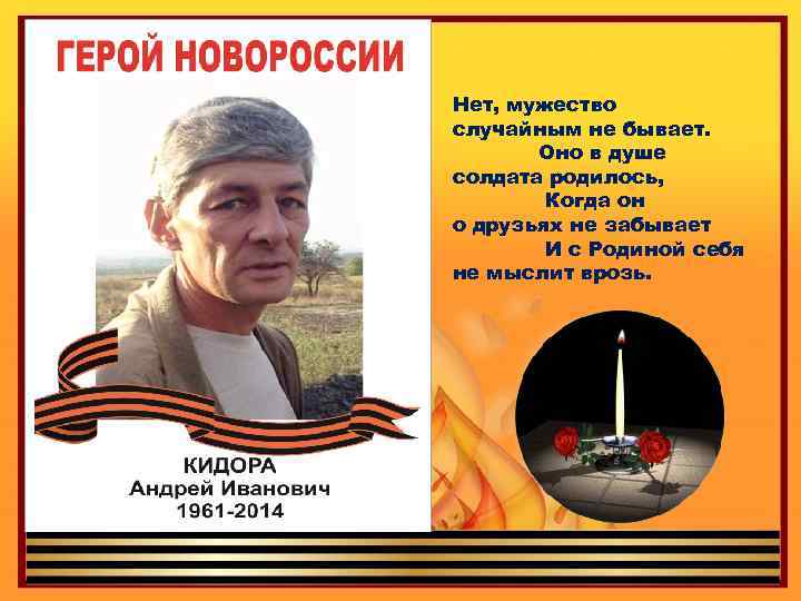 Нет, мужество случайным не бывает. Оно в душе солдата родилось, Когда он о друзьях