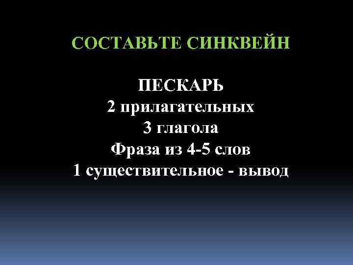 СОСТАВЬТЕ СИНКВЕЙН ПЕСКАРЬ 2 прилагательных 3 глагола Фраза из 4 -5 слов 1 существительное