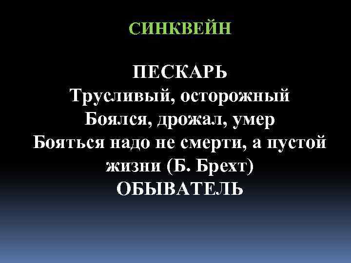 СИНКВЕЙН ПЕСКАРЬ Трусливый, осторожный Боялся, дрожал, умер Бояться надо не смерти, а пустой жизни