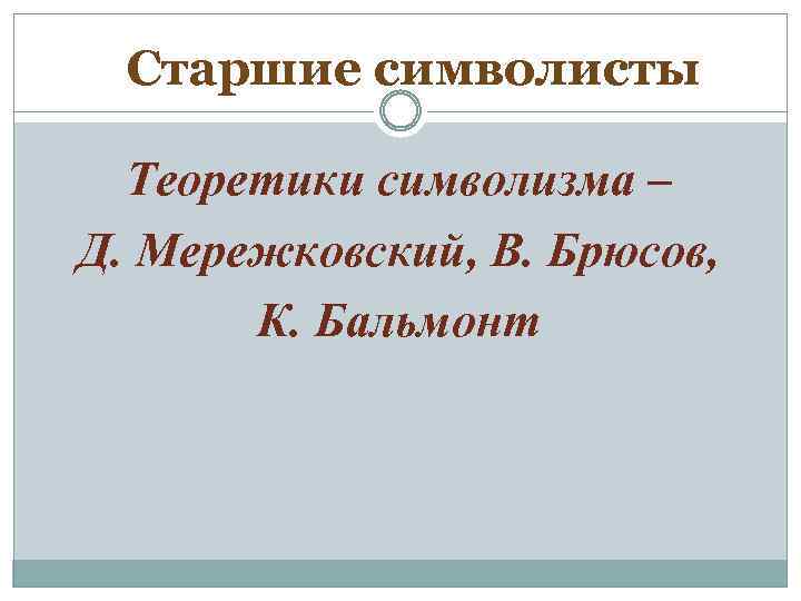 Старшие символисты Теоретики символизма – Д. Мережковский, В. Брюсов, К. Бальмонт 