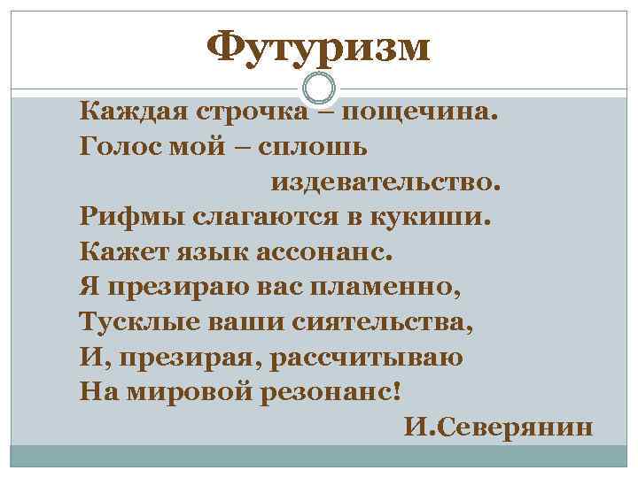 Футуризм Каждая строчка – пощечина. Голос мой – сплошь издевательство. Рифмы слагаются в кукиши.