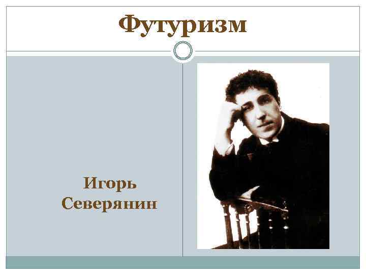 Футуризм Игорь Северянин 