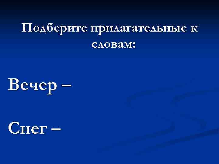 Подберите прилагательные к словам: Вечер – Снег – 