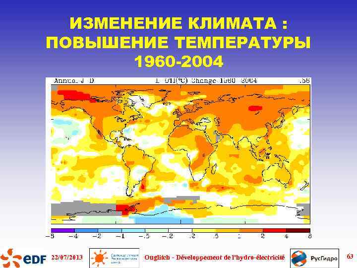 ИЗМЕНЕНИЕ КЛИМАТА : ПОВЫШЕНИЕ ТЕМПЕРАТУРЫ 1960 -2004 22/07/2013 Ouglitch - Développement de l'hydro-électricité 63