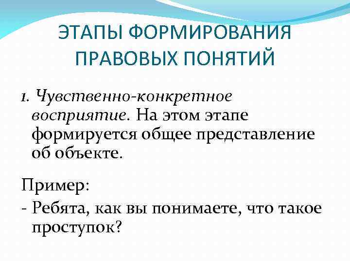 ЭТАПЫ ФОРМИРОВАНИЯ ПРАВОВЫХ ПОНЯТИЙ 1. Чувственно-конкретное восприятие. На этом этапе формируется общее представление об