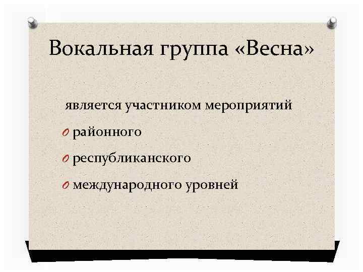 Вокальная группа «Весна» является участником мероприятий O районного O республиканского O международного уровней 