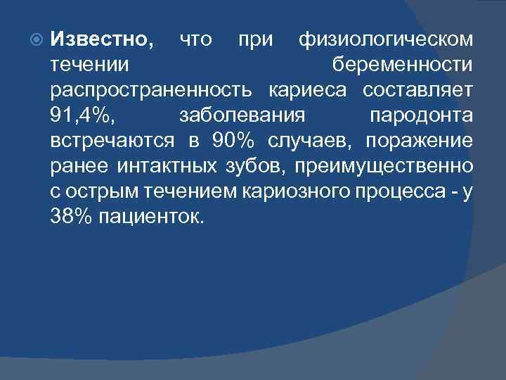  Известно, что при физиологическом течении беременности распространенность кариеса составляет 91, 4%, заболевания пародонта