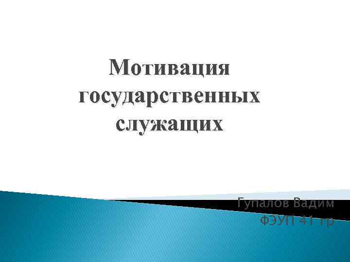 Мотивация государственных служащих Гупалов Вадим ФЭУП 41 гр 