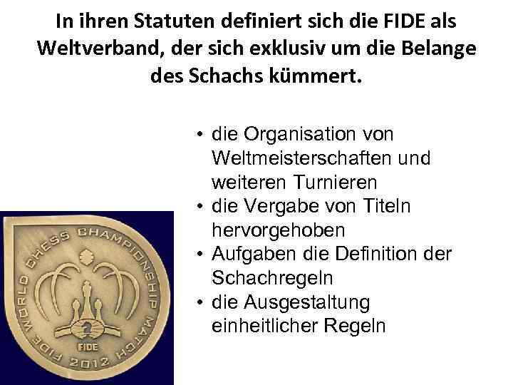 In ihren Statuten definiert sich die FIDE als Weltverband, der sich exklusiv um die