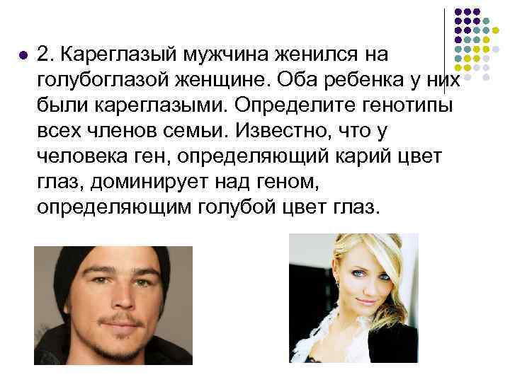 l 2. Кареглазый мужчина женился на голубоглазой женщине. Оба ребенка у них были кареглазыми.
